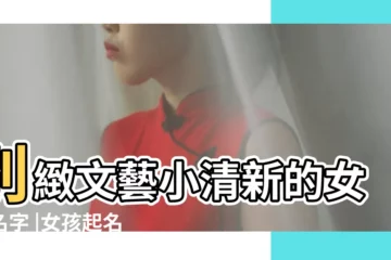 【好聽好看的字女生小清新】別緻文藝小清新的女生名字 |女孩起名大全 |女生名字小清新 |