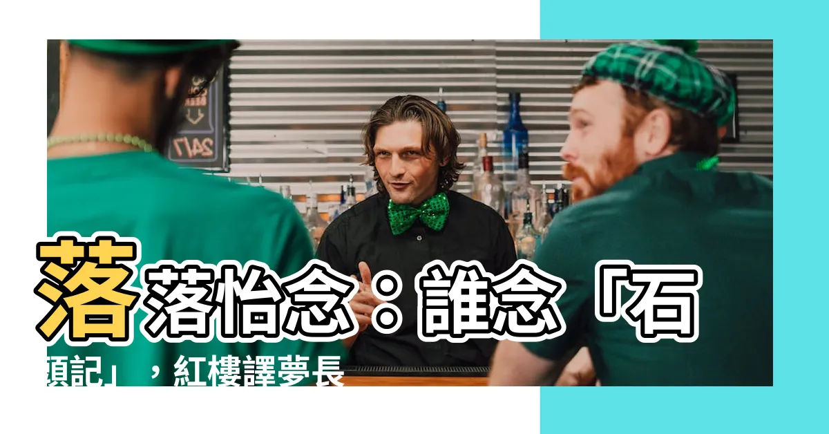 【落落怡念】落落怡念：誰念「石頭記」，紅樓譯夢長