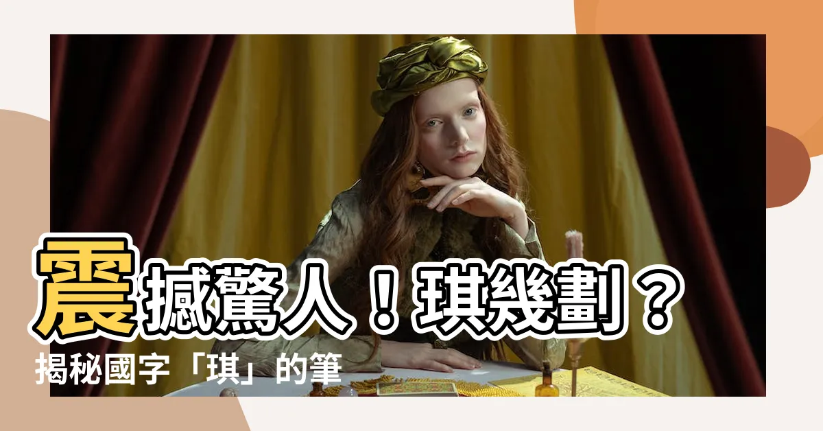 【琪幾劃】震撼驚人！琪幾劃？揭秘國字「琪」的筆劃順序！