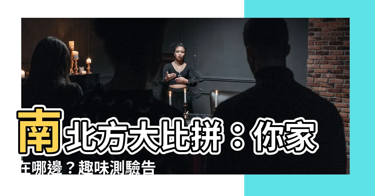 【南北方】南北方大比拼：你家在哪邊？趣味測驗告訴你！