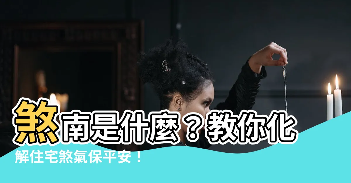 【煞南 什麼意思】煞南是什麼？教你化解住宅煞氣保平安！