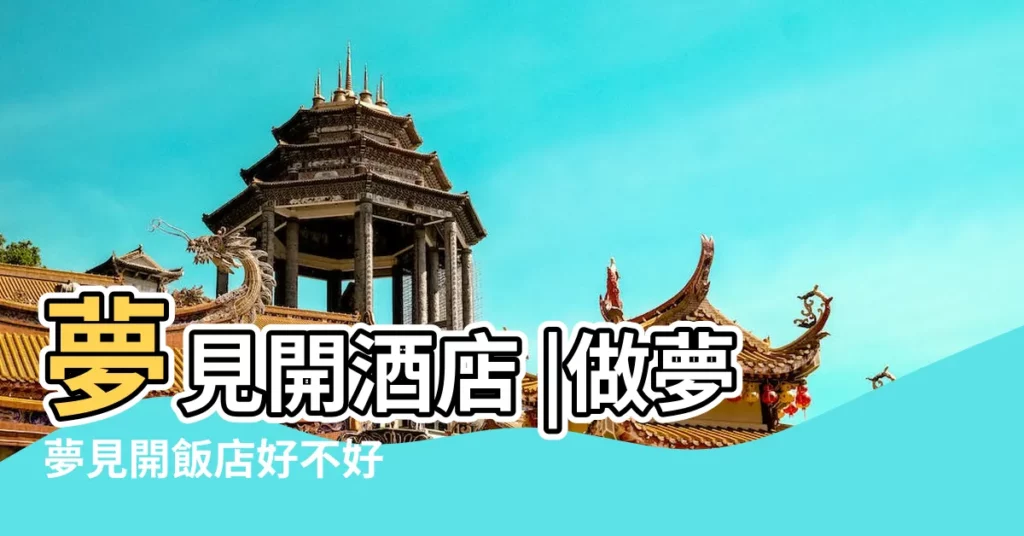 夢見開酒店 |做夢夢見開飯店好不好 |夢見開飯店生意很好 |【夢見開飯店好嗎】
