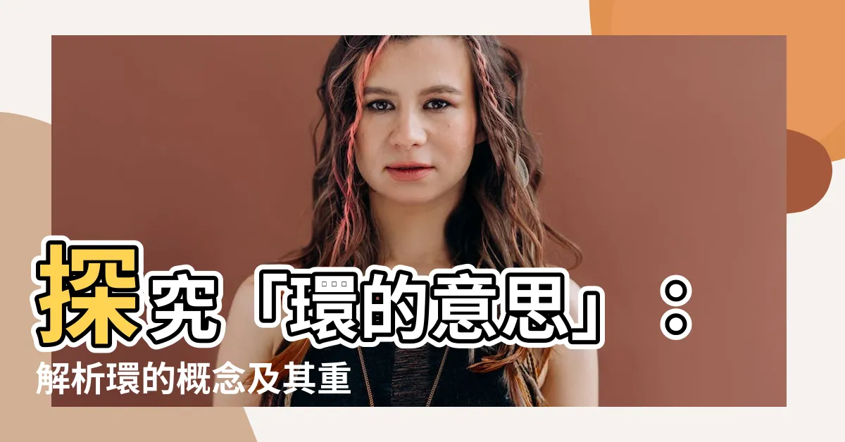 【環的意思】探究「環的意思」：解析環的概念及其重要性