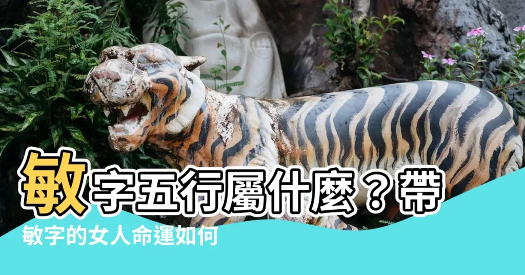 【敏 五行】敏字五行屬什麼？帶敏字的女人命運如何？