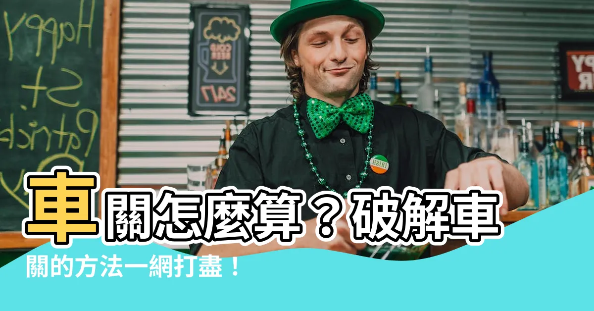 【車關怎麼算】車關怎麼算？破解車關的方法一網打盡！