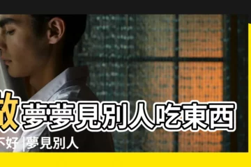 【做夢夢見別人吃東西是什麼意思意思】做夢夢見別人吃東西好不好 |夢見別人吃東西 |夢到別人吃東西是什麼意思 |