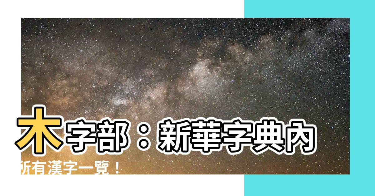 【木字部】木字部：新華字典內所有漢字一覽！