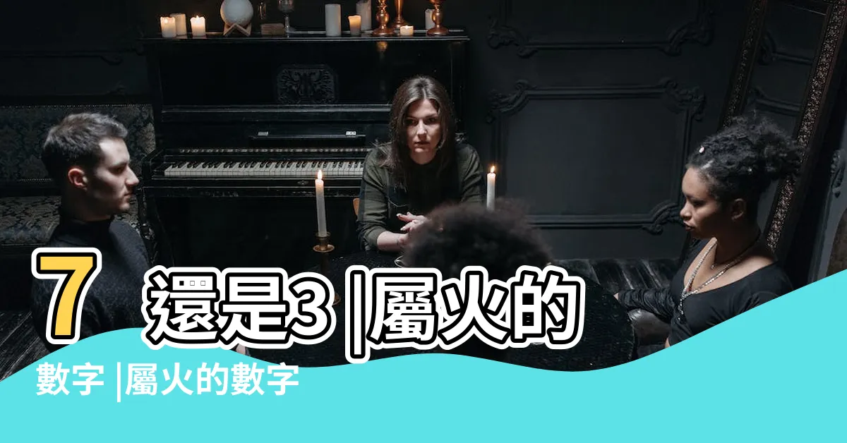 【火數字】7還是3 |屬火的數字 |屬火的數字到底是2 |