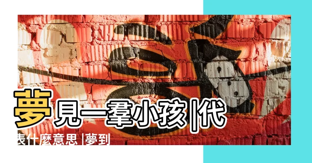 夢見一羣小孩 |代表什麼意思 |夢到和兄弟姊妹分開 |【夢見小孩分身】