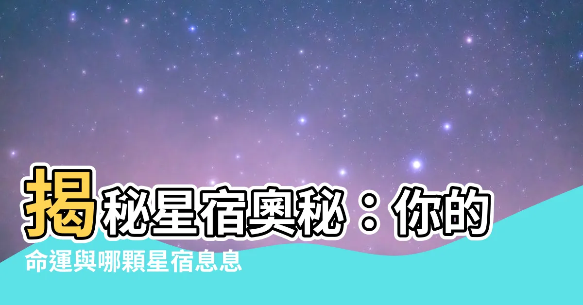【星宿的意思】揭秘星宿奧秘：你的命運與哪顆星宿息息相關？