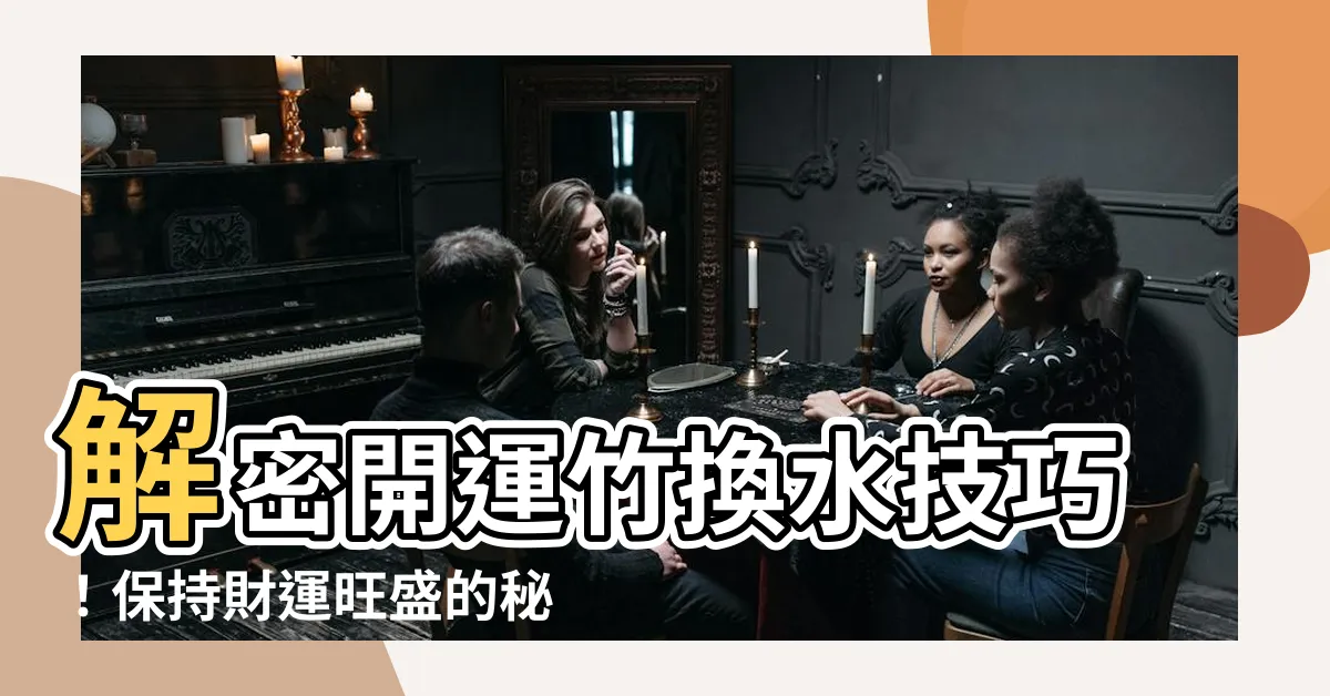 【開運竹換水】解密開運竹換水技巧！保持財運旺盛的秘訣