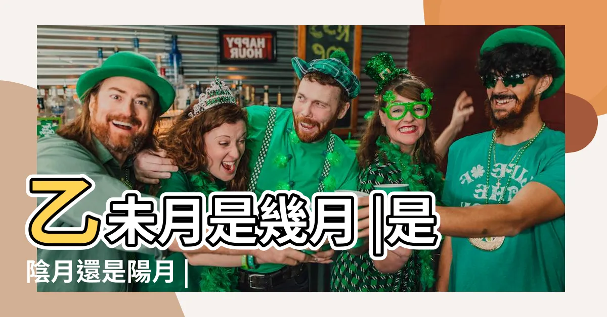 【乙未月】乙未月是幾月 |是陰月還是陽月 |
