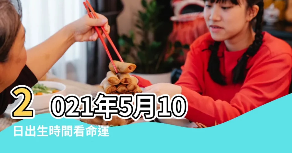 2021年5月10日出生時間看命運 |5月10日生日算命5月10日出生人命運 |生日密碼5月10日 |【5月10日生日命運】