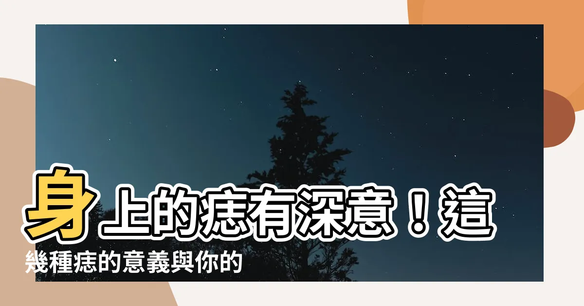 【痣 意義】身上的痣有深意！這幾種痣的意義與你的命運息息相關