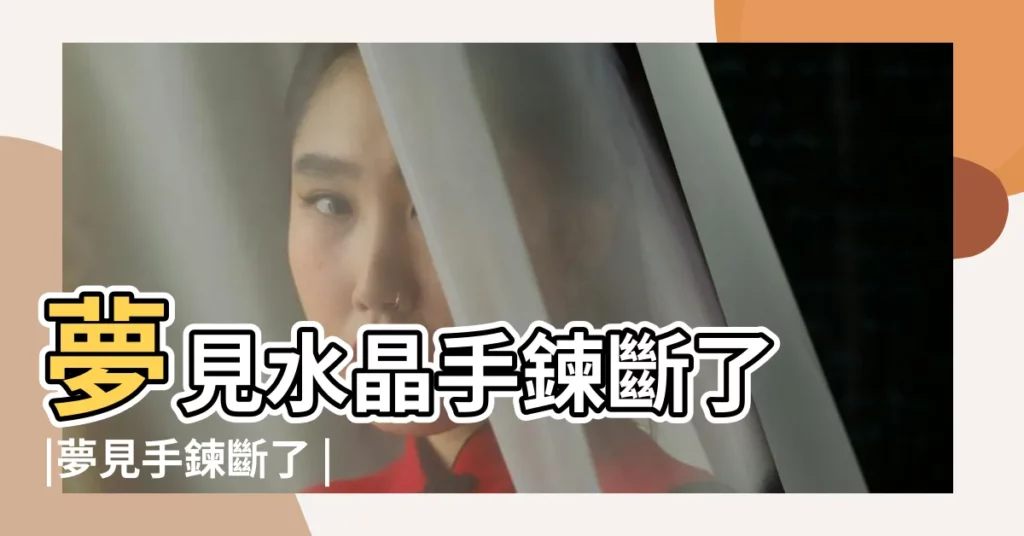 夢見水晶手鍊斷了 |夢見手鍊斷了 |做夢夢見手鏈項鍊斷了什麼意思 |【夢見自己手鍊斷掉了】
