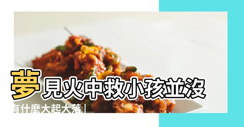 夢見火中救小孩並沒有什麼大起大落 |夢見火中救人 |夢見火災救小孩 |【夢見大火裏救小孩】