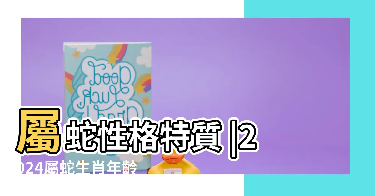 【屬蛇生肖】屬蛇性格特質 |2024屬蛇生肖年齡對照表 |屬蛇今年幾歲 |