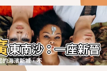 【廣東南沙】廣東南沙：一座新晉崛起的海濱新城，不可錯過的投資熱土！