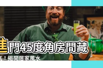 【進門45度角房間】進門45度角房間藏財氣！揭開居家風水隱藏財位密碼