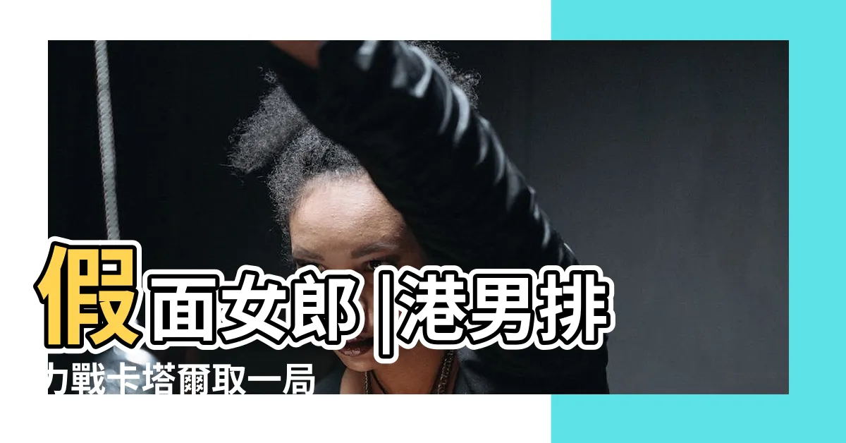【蕭19劃】假面女郎 |港男排力戰卡塔爾取一局 |血腥武打 |