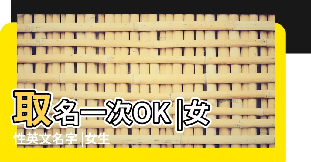取名一次OK |女性英文名字 |女生英文名字意義大全 |【英文名字女E】