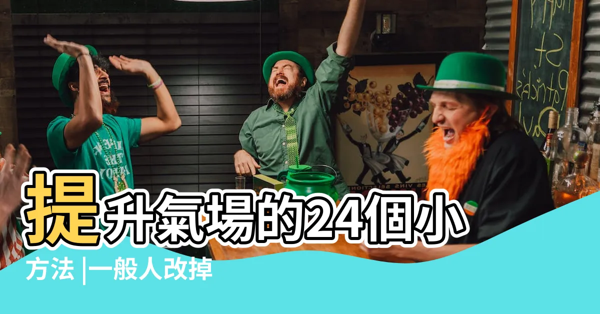 【如何提升氣場】提升氣場的24個小方法 |一般人改掉這些小習慣 |怎樣修煉自身強大的氣場 |