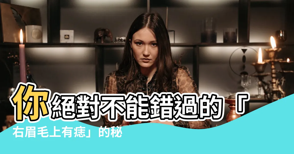 【右眉毛上有痣】你絕對不能錯過的「右眉毛上有痣」的秘密！