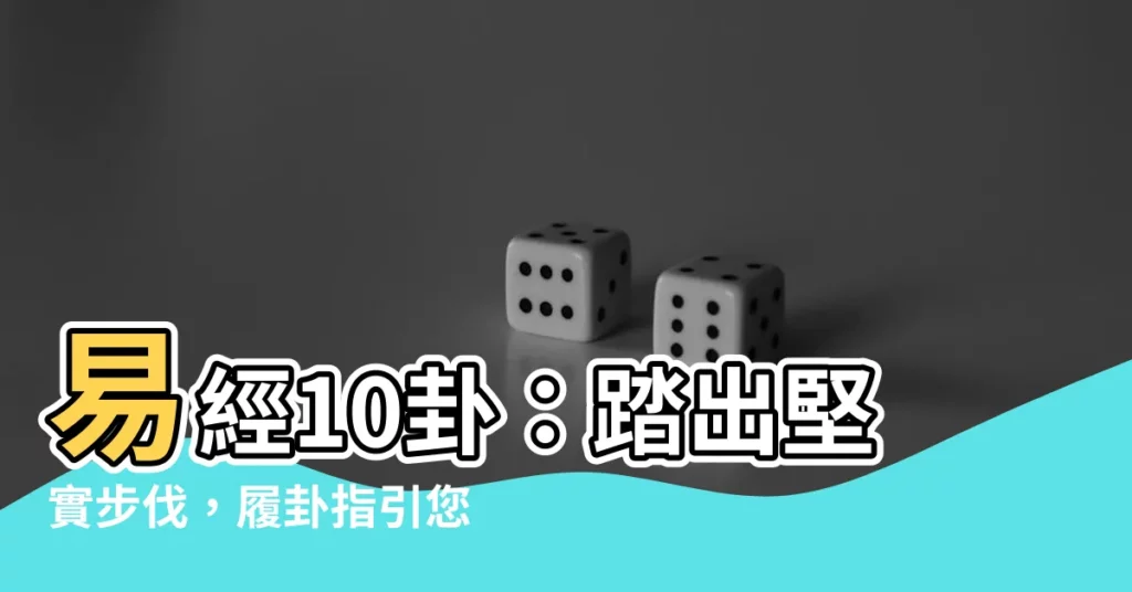 【易經10卦】易經10卦：踏出堅實步伐，履卦指引您邁向成功之路！
