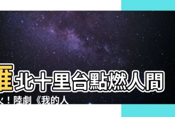 【雁北十里台】雁北十里台點燃人間煙火！陸劇《我的人間煙火》10大亮點