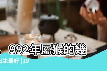 【1992年正月出生屬猴男6】1992年屬猴的幾月出生最好 |1992年屬猴人2023年運勢及運程92年31歲生肖 |正月初六屬猴命運如何 |