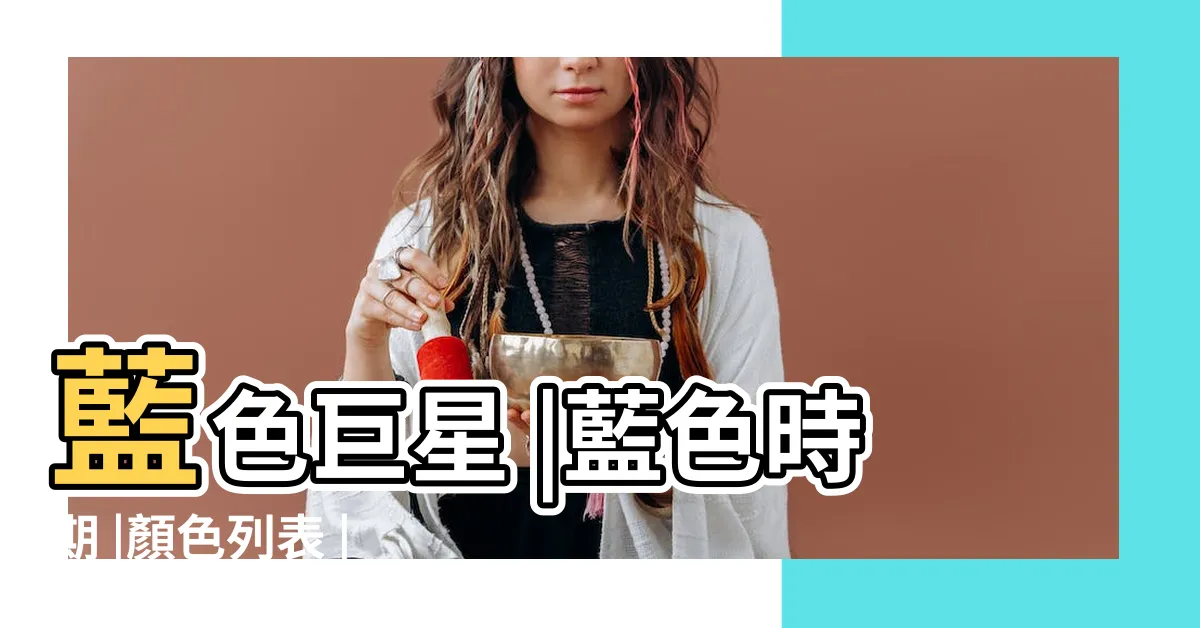 【藍色取名】藍色巨星 |藍色時期 |顏色列表 |