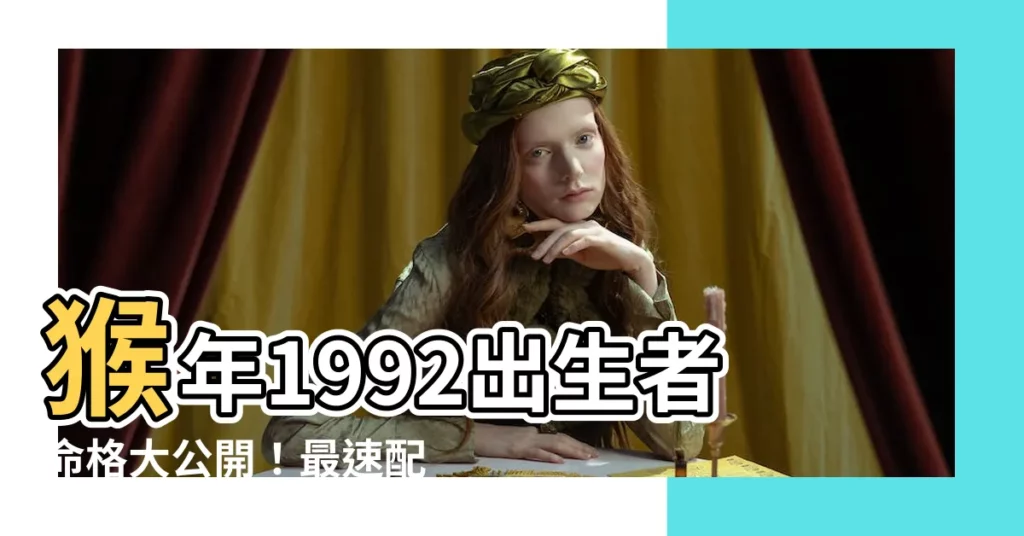 【猴年1992】猴年1992出生者命格大公開！最速配生肖報給你