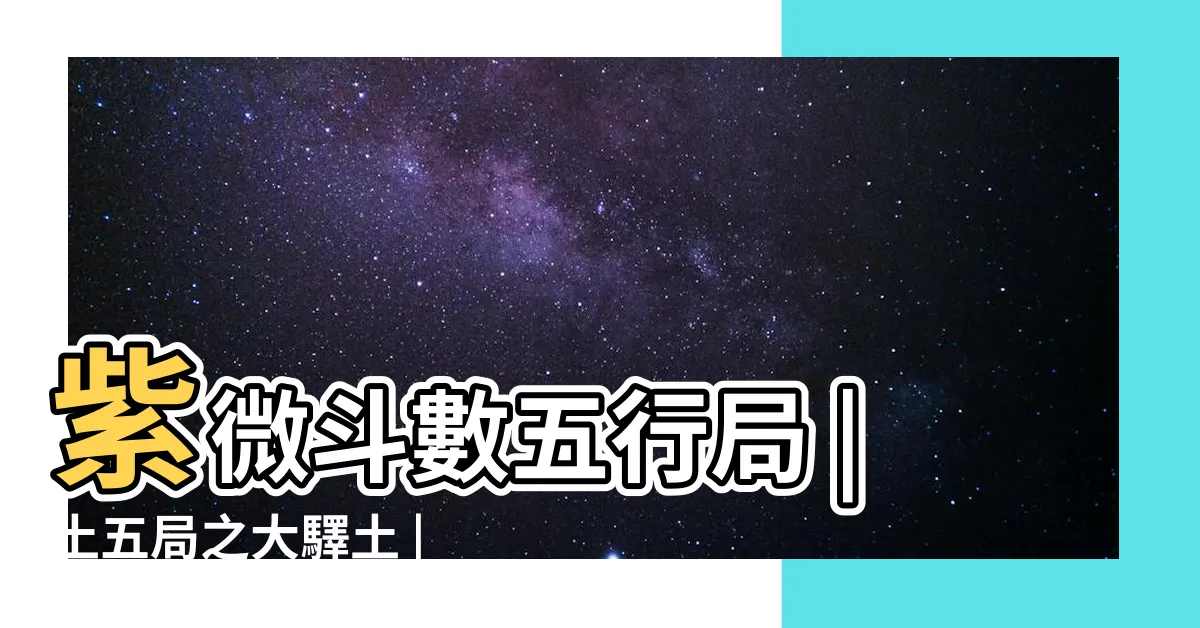 【大驛土五局】紫微斗數五行局 |土五局之大驛土 |