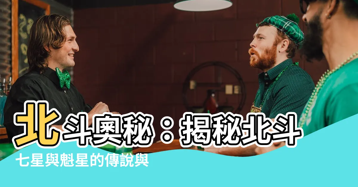 【北斗七星 魁】北斗奧秘：揭秘北斗七星與魁星的傳説與文化