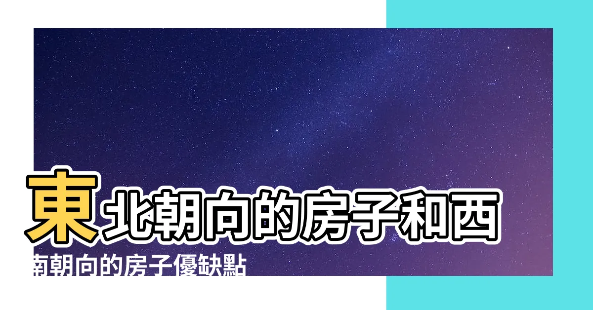 【坐西南朝東北優點】東北朝向的房子和西南朝向的房子優缺點 |專欄文章 |東北朝向的房子和西南朝向的房子優缺點 |