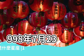 【1998年7月23是什麼星座】1998年7月23日是什麼星座 |1998年農曆七月23日是什麼星座 |1998年7月23日出生時間看命運 |