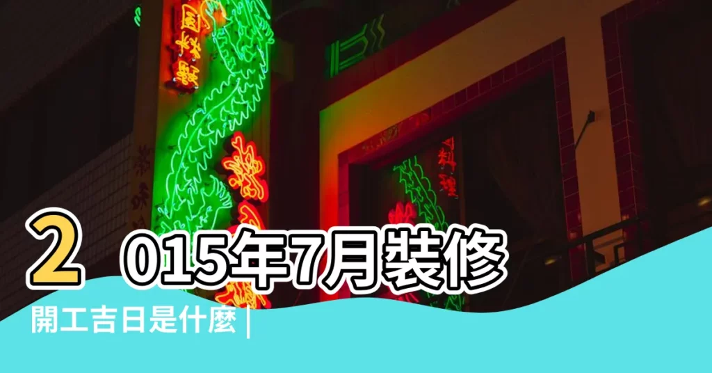 2015年7月裝修開工吉日是什麼 |2015年07月開工黃道吉日 |2015年7月裝修黃道開工吉日推薦 |【2015年7月裝修開工吉日】