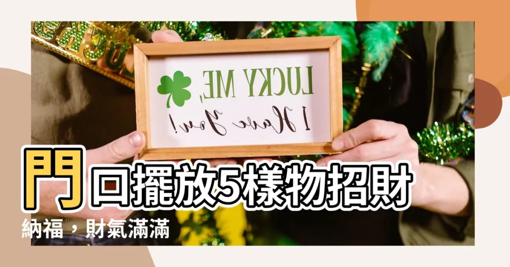 【門口放什麼招財】門口擺放5樣物招財納福，財氣滿滿