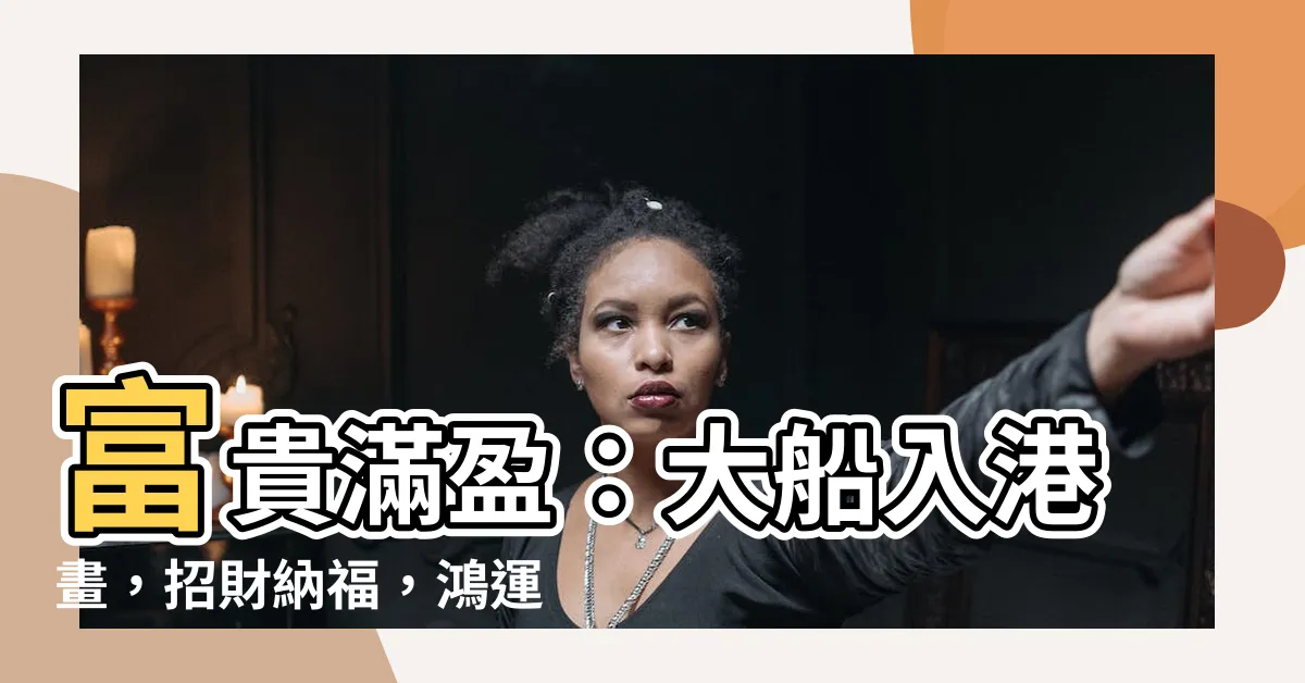 【大船入港畫】富貴滿盈：大船入港畫，招財納福，鴻運當頭！