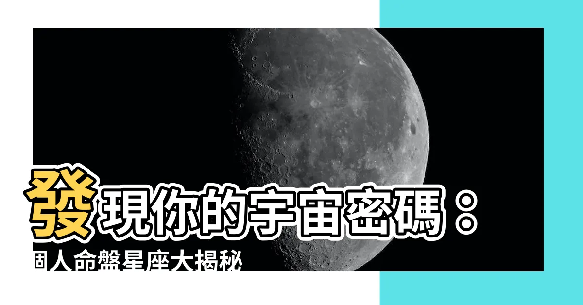 【命盤星座】發現你的宇宙密碼：個人命盤星座大揭秘！