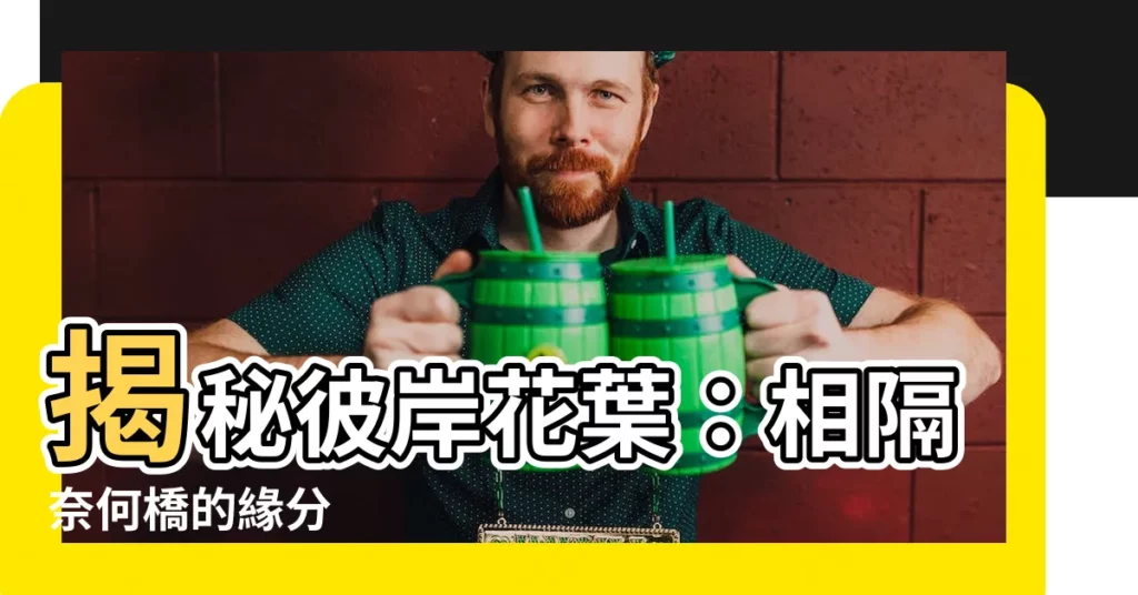 【彼岸花葉】揭秘彼岸花葉：相隔奈何橋的緣分