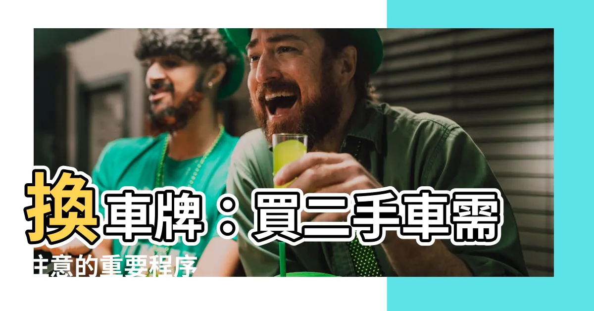 【買二手車要換車牌嗎】換車牌：買二手車需注意的重要程序
