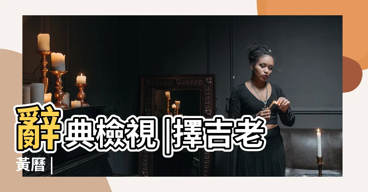 【擇吉】辭典檢視 |擇吉老黃曆 |