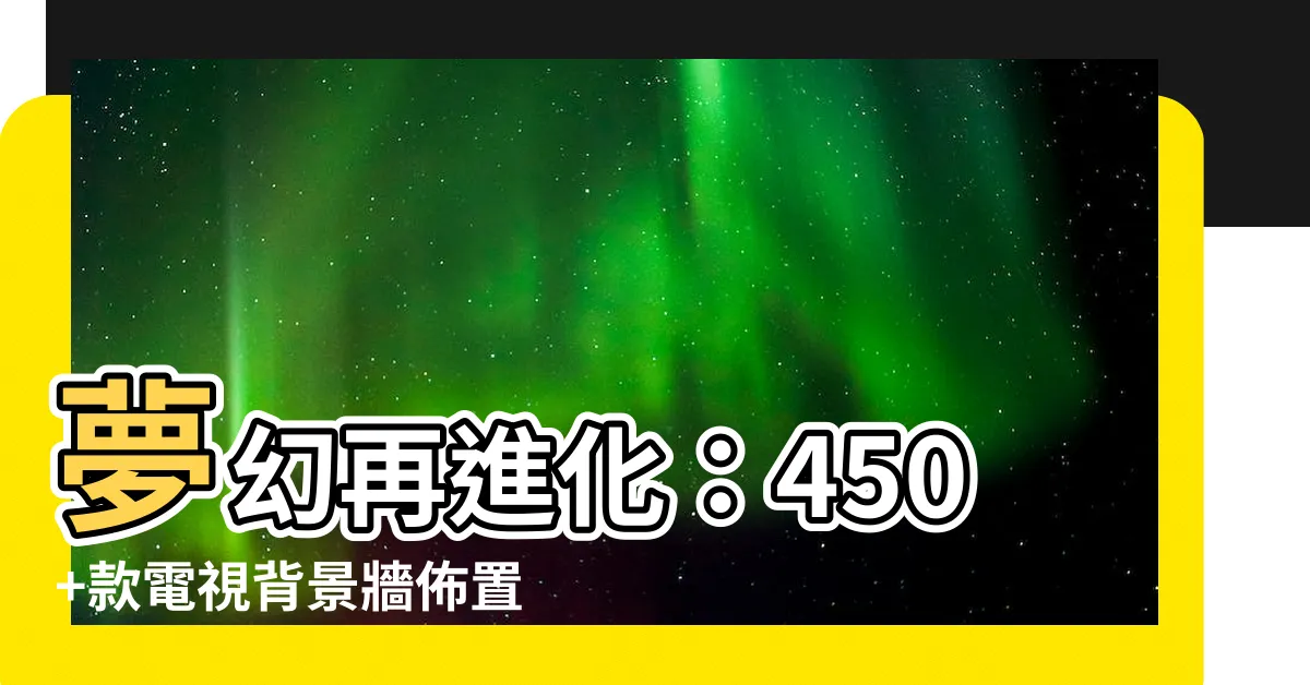 【電視背景】夢幻再進化：450+款電視背景牆佈置秘訣！