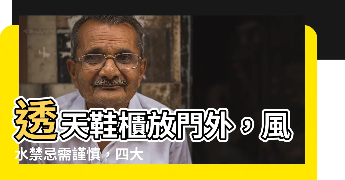 【透天鞋櫃放門外】透天鞋櫃放門外，風水禁忌需謹慎，四大設計策略助你避開厄運