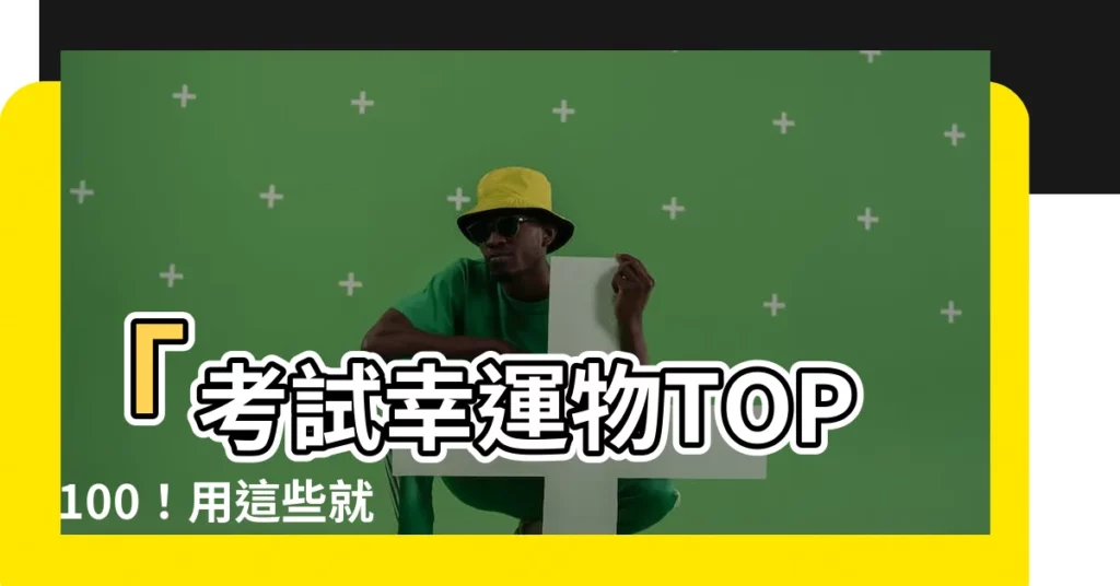 【考試幸運物】「考試幸運物TOP 100！用這些就能讓你考試100分？！」