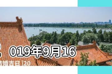 【2019年老歷9月16結婚】2019年9月16日結婚吉日 |2019年9月16日老黃曆黃道吉日查詢 |2019年9月16日黃曆查詢 |