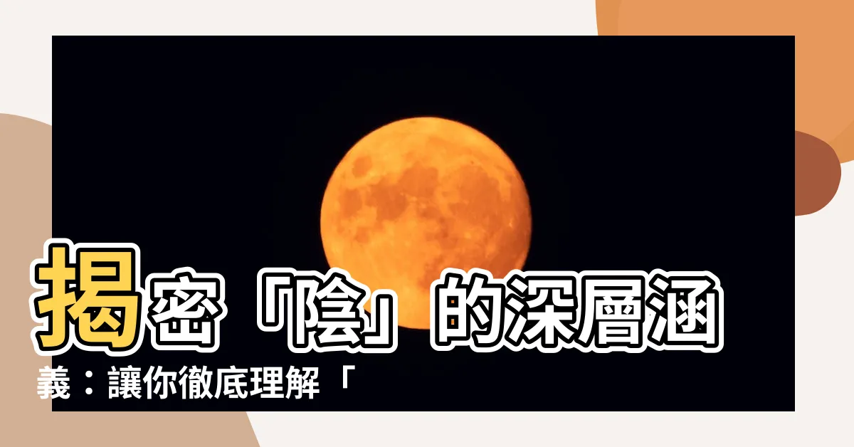 【陰 意味】揭密「陰」的深層涵義：讓你徹底理解「陰」字的奧秘！
