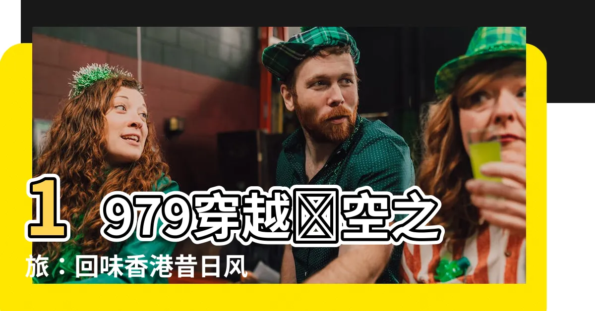 【1979】1979穿越時空之旅:回味香港昔日風情!