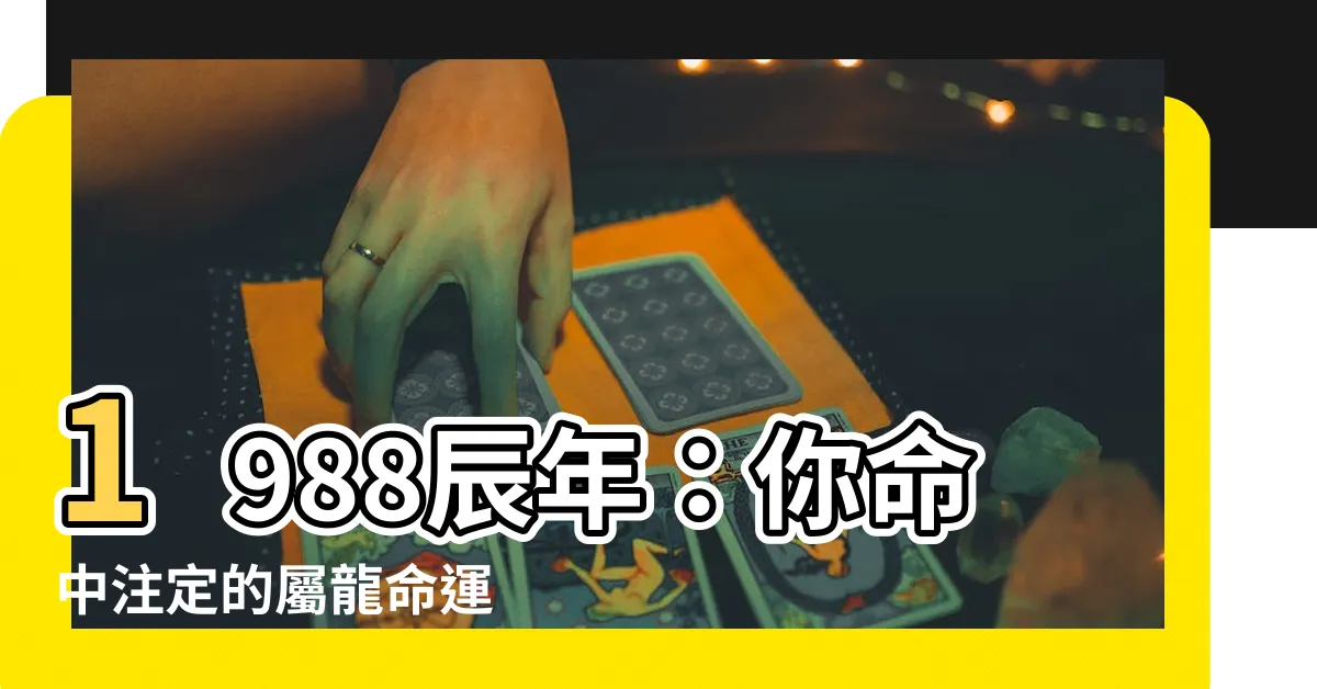 【1988 辰年】1988辰年：你命中註定的屬龍命運